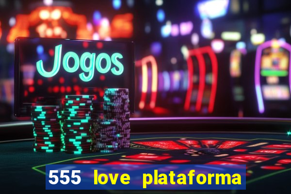 555 love plataforma de jogos